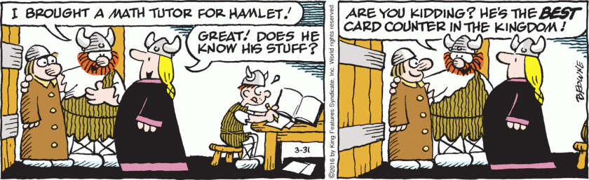 Hagar: 'I brought a math tutor for Hamlet!' Helga: 'Great! Does he know his stuff?' Hagar: 'Are you kidding? He's the BEST card counter in the kingdom!'
