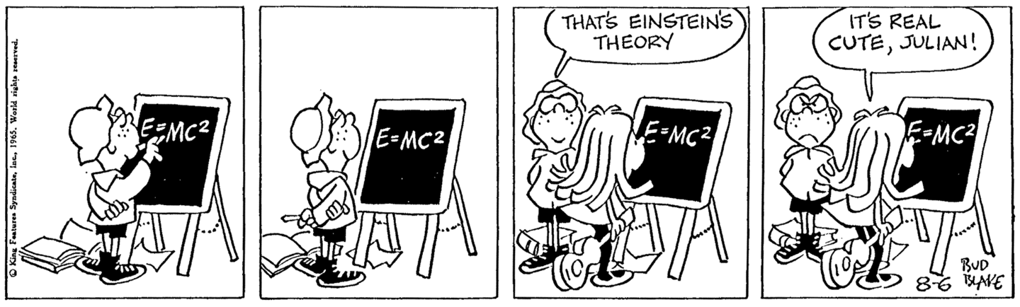 Julian writes E = mc^2 on a blackboard. He tells Suzy, 'That's Einstein's theory.' Suzy: 'It's real cute, Julian!'