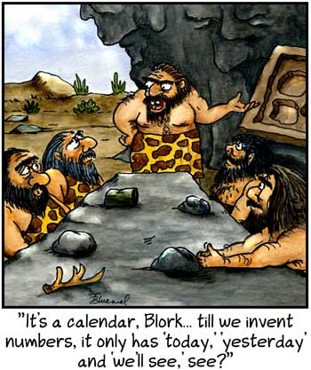Cavemen sitting at a stone table. 'It's a calendar, Blork. Till we invent numbers, it has only 'today', 'yesterday', and 'we'll see', see?'