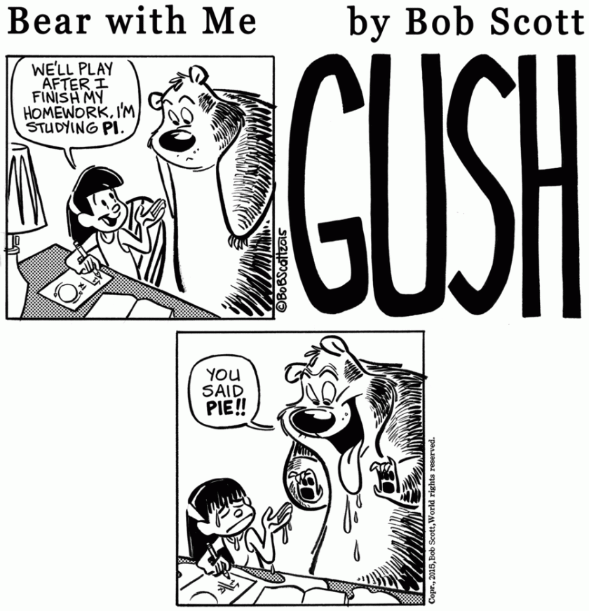 Molly: 'We'll play after I finish my homework. I'm studying pi.' Bear: (Panel filled with the word GUSH! His mouth dangles open, and he drools.) 'You said pie!!'
