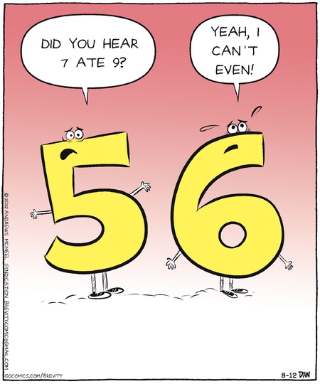 Anthropomorphic numeral 5, talking to a similar 6: 'Did you hear 7 ate 9?' 6: 'Yeah, I can't even!'